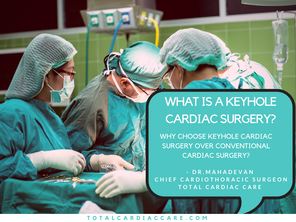 WHY CHOOSE KEYHOLE CARDIAC SURGERY OVER CONVENTIONAL CARDIAC SURGERY? - DR.MAHADEVAN CHIEF CARDIOTHORACIC SURGEON TOTAL CARDIAC CARE