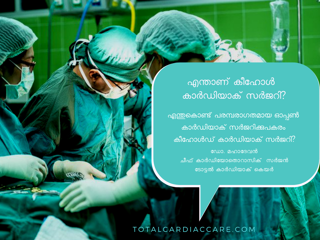 keyhole cardiac surgery - എന്താണ് കീഹോൾ കാർഡിയാക് സർജറി? ഓപ്പൺ ഹാർട്ട് ശസ്ത്രക്രിയയ്ക്ക് പകരമായുള്ള ശസ്ത്രക്രിയയാണ് കീഹോൾ കാർഡിയാക് സർജറി. വാരിയെല്ലുകൾ വിഭജിക്കാതെ വരിയെല്ലിലെ വിടവുകളിലൂടെ ഹൃദയത്തെ നിയന്ത്രിക്കുകയാണ് ചെയ്യുന്നത്. ഈ ശസ്ത്രക്രിയകളിൽ ഏറിയപങ്കും ഇപ്പോൾ റോബോട്ടുകൾ നടത്തുന്നത്. എന്തുകൊണ്ട് പരമ്പരാഗതമായ ഓപ്പൺ കാർഡിയാക് സർജറിക്കുപകരം കീഹോൾഡ് കാർഡിയാക് സർജറി? ഒരു സാധാരണ കാർഡിയാക് സർജറിയ്ക്ക് നെഞ്ചിൽ 8-10 ഇഞ്ചിൽ ഒരു മുറിവുണ്ടാകുകയും ഹൃദയത്തിൽ എത്താൻ ഉള്ള വാരിയെല്ലിനെ വേർതിരിക്കുകയും വേണം, ഒരു കീ ഹോൾഡ് കാർഡിക് ശസ്ത്രക്രിയയ്ക്ക് 5-7 സെന്റീമീറ്റർ നീളമുള്ള ഒരു ചെറിയ മുറിവ് മാത്രമേ ഉണ്ടാക്കേണ്ടതായി വരുന്നുള്ളു. വരാനിരിക്കുന്ന ആഴ്ചകളിൽ ഈ ശസ്ത്രക്രിയയുടെ മറ്റു നേട്ടങ്ങളെക്കുറിച്ചും നമുക്ക് ചർച്ചചെയ്യാം.